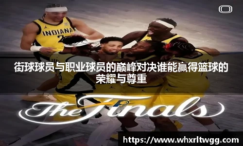 街球球员与职业球员的巅峰对决谁能赢得篮球的荣耀与尊重
