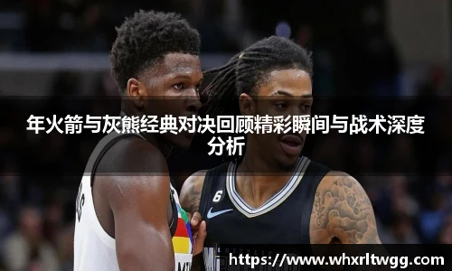 年火箭与灰熊经典对决回顾精彩瞬间与战术深度分析