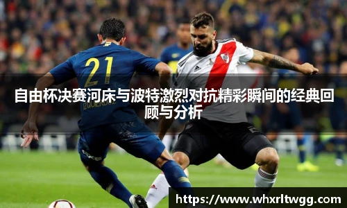 自由杯决赛河床与波特激烈对抗精彩瞬间的经典回顾与分析